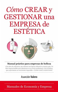 Cómo crear y gestionar una empresa de estética : manual práctico para empresas de belleza - Valero García, Asunción