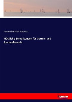 Nützliche Bemerkungen für Garten- und Blumenfreunde - Albonico, Johann Heinrich