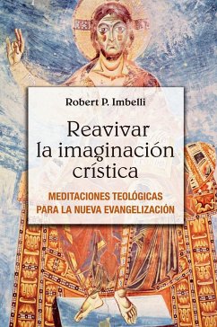 Reavivar la imaginación crística : meditaciones teológicas para la nueva evangelización - Imbelli, Robert P.