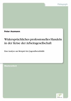 Widersprüchliches professionelles Handeln in der Krise der Arbeitsgesellschaft - Assmann, Peter