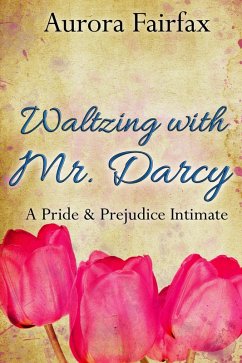 Waltzing with Mr. Darcy (A Pride & Prejudice Intimate) (eBook, ePUB) - Fairfax, Aurora