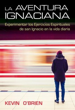 La aventura ignaciana : experimentar los ejercicios espirituales de San Ignacio en la vida diaria - O'Brien, Kevin