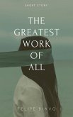 The Greatest Work of All (eBook, ePUB) The Greatest Work of All (eBook, ePUB)
