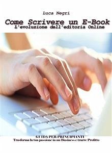 Come Scrivere un E-Book: L'evoluzione dell'editoria Online (eBook, PDF) - Negri, Luca