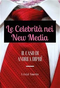Le Celebrità nei New Media: il Caso di Andrea Diprè (eBook, PDF) - Tonetto, Cristal
