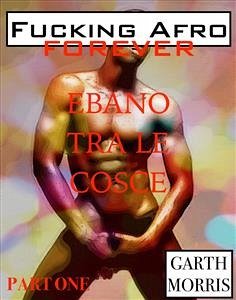 Fucking afro forever: Ebano tra le cosce (eBook, ePUB) - Morris, Garth