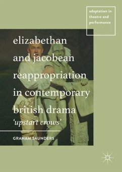 Elizabethan and Jacobean Reappropriation in Contemporary British Drama - Saunders, Graham