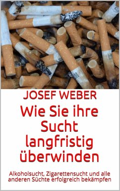 Wie Sie ihre Sucht langfristig überwinden (eBook, ePUB) - Weber, Josef