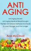 Anti Aging: Anti Aging Secrets: Anti Aging Medical Breakthroughs: The Best All Natural Methods And Foods To Look Younger And Live Longer (eBook, ePUB)