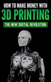How To Make Money With 3D Printing: The New Digital Revolution (eBook, ePUB)
