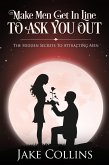 Make Men Get In Line To Ask You Out - The Hidden Secrets To Attracting Men (eBook, ePUB)
