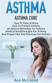 Asthma: Asthma Cure: How To Treat Asthma: How To Prevent Asthma, All Natural Remedies For Asthma, Medical Breakthroughs For Asthma, And Proper Diet And Exercises For Asthma (eBook, ePUB)