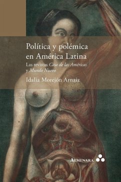 Política y polémica en América Latina. Las revistas Casa de las Américas y Mundo Nuevo - Morejón Arnaiz, Idalia