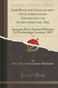 Jahr-Buch der Gesellschaft für Lothringische Geschichte und Altertumskunde, 1897, Vol. 9 Jahr-Buch der Gesellschaft für Lothringische Geschichte und Altertumskunde, 1897, Vol. 9