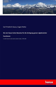 Die vier Gauss'schen Beweise für die Zerlegung ganzer algebraischer Functionen - Gauss, Carl Friedrich;Netto, Eugen