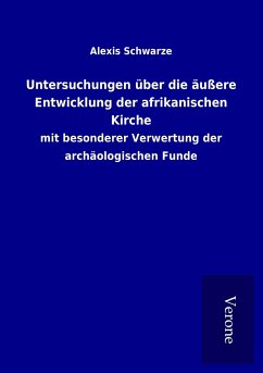 Untersuchungen über die äußere Entwicklung der afrikanischen Kirche - Schwarze, Alexis