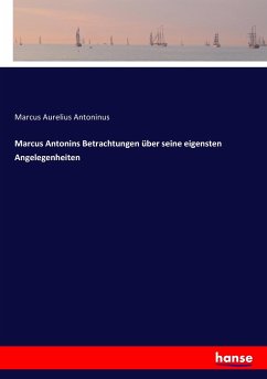 Marcus Antonins Betrachtungen über seine eigensten Angelegenheiten - Marc Aurel