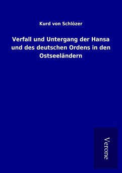 Verfall und Untergang der Hansa und des deutschen Ordens in den Ostseeländern - Schlözer, Kurd von