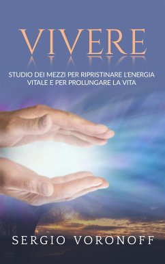 VIVERE - Studio dei mezzi per ripristinare l'energia vitale e per prolungare la vita - con 39 tavole fuori testo (eBook, ePUB) - Voronoff, Sergio