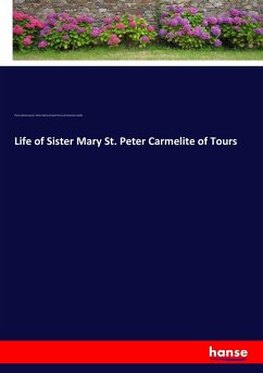 Life of Sister Mary St. Peter Carmelite of Tours - Janvier, Pierre Désiré;Marie de Saint Pierre de la Sainte Famille, Sister