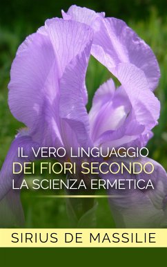 Il vero linguaggio dei fiori secondo la scienza ermetica (eBook, ePUB) - De Massilie, Sirius