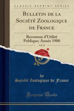 Bulletin de la Société Zoologique de France, Vol. 25: Reconnue d'Utilité Publique; Année 1900 (Classic Reprint)