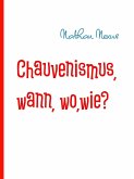 Chauvenismus, wann, wo,wie? (eBook, ePUB)