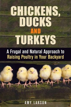 Cover Chickens, Ducks and Turkeys: A Frugal and Natural Approach to Raising Poultry in Your Backyard (Backyard Farming & Homesteading) (eBook, ePUB)