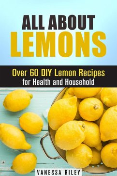 All about Lemons: Over 60 DIY Lemon Recipes for Health and Household (Frugal Hacks) (eBook, ePUB) - Riley, Vanessa