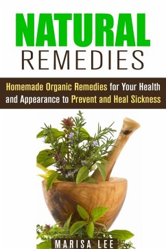 Natural Remedies: Homemade Organic Remedies for Your Health and Appearance to Prevent and Heal Sickness (Herbal & Natural Cures) (eBook, ePUB) - Lee, Marisa