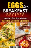 Eggs for Breakfast Recipes: Jumpstart Your Days with these 30 Healthy & Delicious Egg Recipes (Weight Loss & Low Carb) (eBook, ePUB)