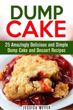 Dump Cake: 25 Amazingly Delicious and Simple Dump Cake and Dessert Recipes (Dump Dinner Recipes) (eBook, ePUB) - Meyer, Jessica