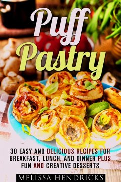 Puff Pastry: 30 Easy and Delicious Recipes for Breakfast, Lunch, and Dinner Plus Fun and Creative Desserts (Easy Desserts & Baking for Breakfast) (eBook, ePUB) - Hendricks, Melissa