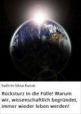 Rücksturz in die Fülle! Warum wir, wissenschaftlich begründet, immer wieder leben werden! (eBook, ePUB)