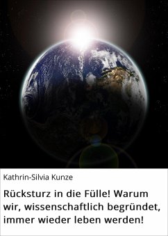 Rücksturz in die Fülle! Warum wir, wissenschaftlich begründet, immer wieder leben werden! (eBook, ePUB) Cover Rücksturz in die Fülle! Warum wir, wissenschaftlich begründet, immer wieder leben werden! (eBook, ePUB)