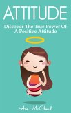 Attitude: Discover The True Power Of A Positive Attitude (eBook, ePUB)