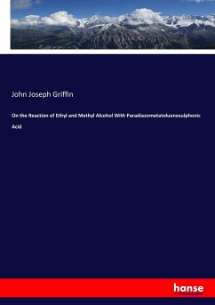 On the Reaction of Ethyl and Methyl Alcohol With Paradiazometatoluenesulphonic Acid - Griffin, John Joseph