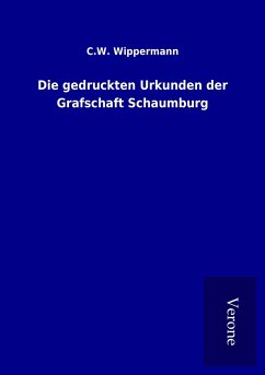 Die gedruckten Urkunden der Grafschaft Schaumburg - Wippermann, C. W.