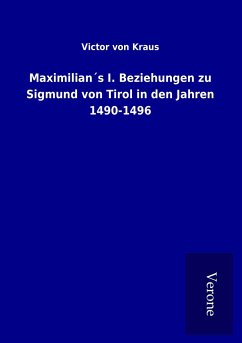Maximilian´s I. Beziehungen zu Sigmund von Tirol in den Jahren 1490-1496 - Kraus, Victor von