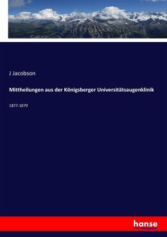 Mittheilungen aus der Königsberger Universitätsaugenklinik - Jacobson, J