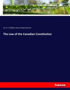 The Law of the Canadian Constitution - Clement, William H. P.