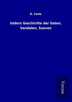 Isidors Geschichte der Goten, Vandalen, Sueven - Coste, D.