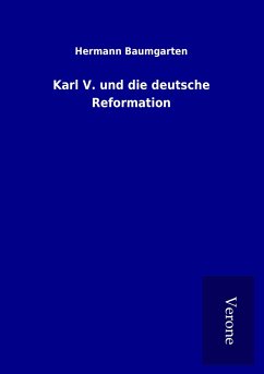 Karl V. und die deutsche Reformation - Baumgarten, Hermann