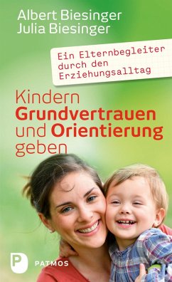 Kindern Grundvertrauen und Orientierung geben (eBook, ePUB) - Biesinger, Albert; Biesinger, Julia