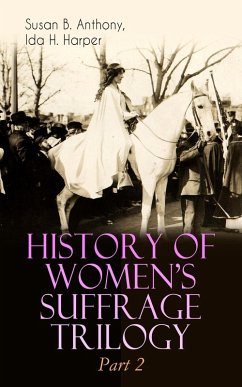 HISTORY OF WOMEN'S SUFFRAGE Trilogy - Part 2 (eBook, ePUB) - Anthony, Susan B.; Harper, Ida H.