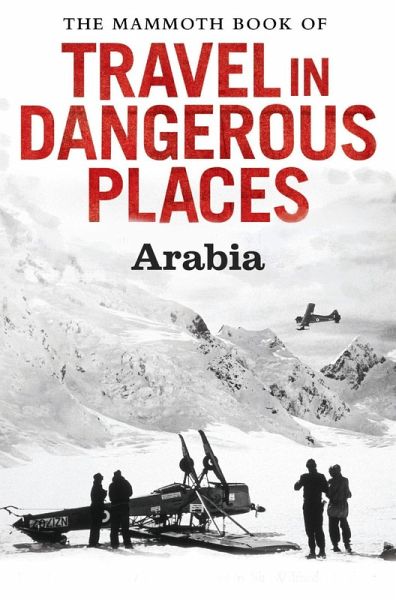 The Mammoth Book of Travel in Dangerous Places: Arabia (eBook, ePUB) The Mammoth Book of Travel in Dangerous Places: Arabia (eBook, ePUB)