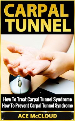 Carpal Tunnel: How To Treat Carpal Tunnel Syndrome: How To Prevent Carpal Tunnel Syndrome (eBook, ePUB) - Mccloud, Ace