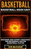 Basketball: Basketball Made Easy: Beginner and Expert Strategies For Becoming A Better Basketball Player (eBook, ePUB)