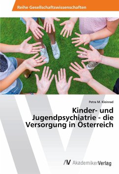 Kinder- und Jugendpsychiatrie - die Versorgung in Österreich - Kleinrad, Petra M.