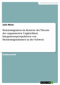 Heiratsmigration im Kontext der Theorie der organisierten Ungleichheit. Integrationsperspektiven von Heiratsmigrantinnen in der Schweiz (eBook, ePUB)